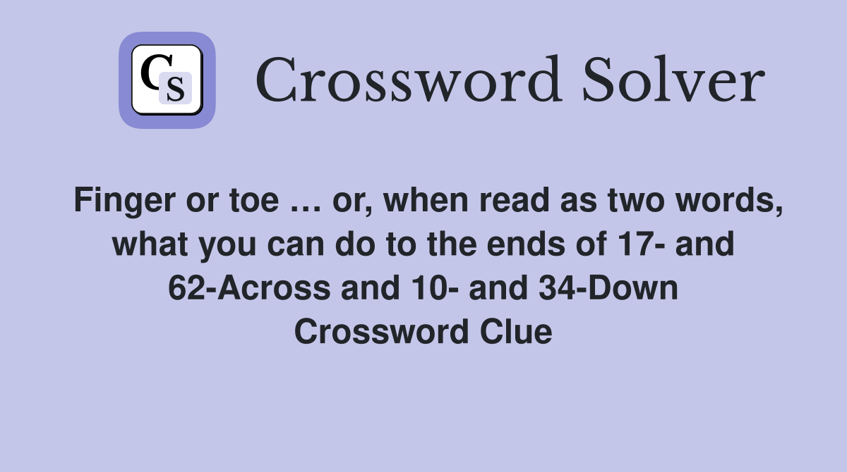 Finger or toe … or, when read as two words, what you can do to the ends